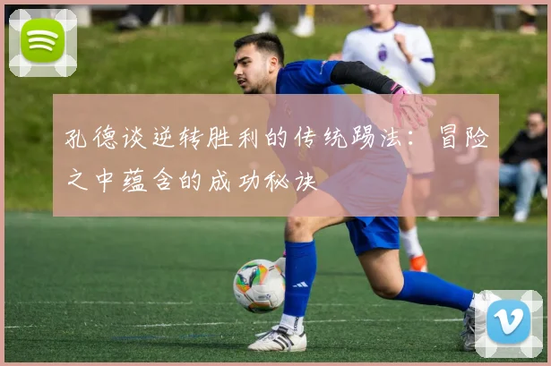孔德谈逆转胜利的传统踢法：冒险之中蕴含的成功秘诀